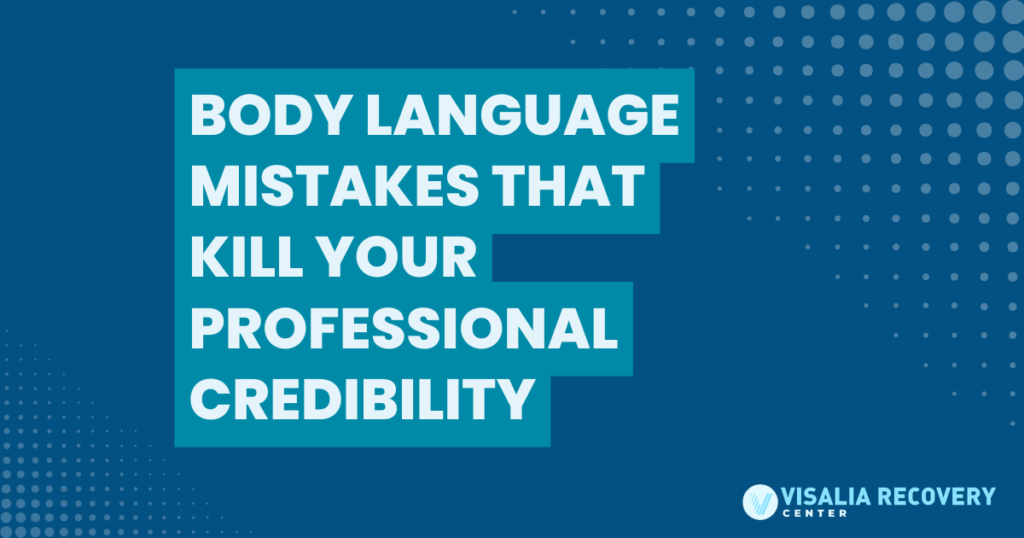 body-language-mistakes-kill-credibility-featured - Visalia Recovery Center Promotional banner reading 'Body Language Mistakes That Kill Your Professional Credibility' with Visalia Recovery Center logo in the corner.